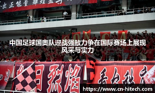 中国足球国奥队迎战强敌力争在国际赛场上展现风采与实力